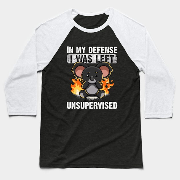 In My Defense I Was Left Unsupervised Koala Irony Sarcasm Baseball T-Shirt by MerchBeastStudio